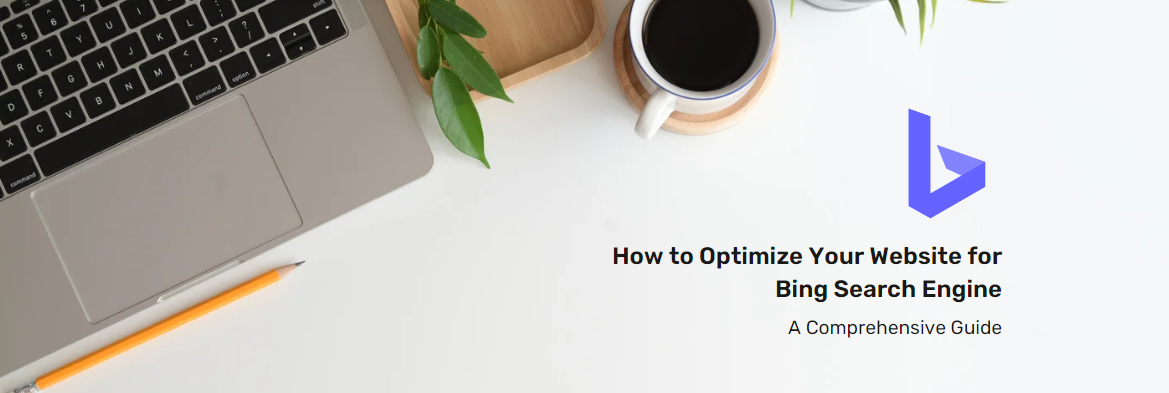How to Optimize Your Website for Bing Search Engine: A Comprehensive Guide
