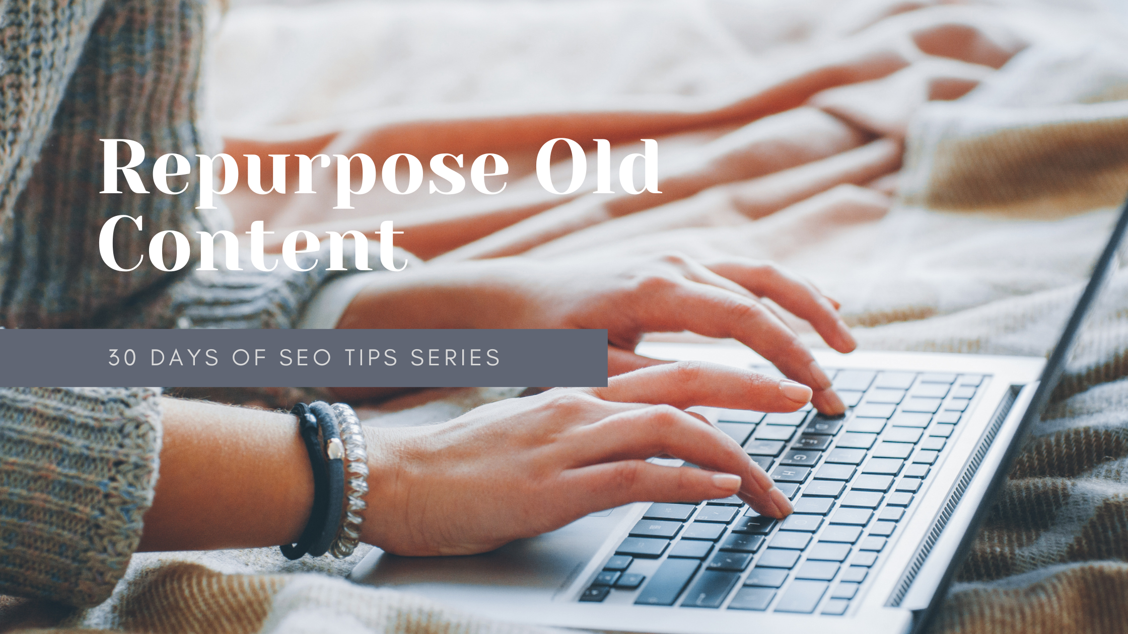 30 Days of SEO Tips Series – Day 29: Repurpose Old Content
